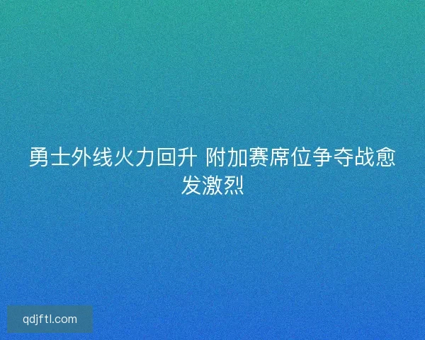 勇士外线火力回升 附加赛席位争夺战愈发激烈